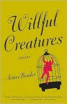 Willful Creatures - Aimee Bender