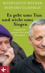 Es geht ums Tun und nicht ums Siegen: Engagement zwischen Wut und Zärtlichkeit - Konstantin Wecker, Bernard Glassman