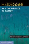 Heidegger and the Politics of Poetry - Philippe Lacoue-Labarthe, Jeff Fort