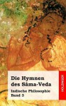 Die Hymnen Des Sama-Veda: Indische Philosophie Band 3 - Anonym