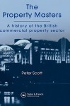 The Property Masters: A History of the British Commercial Property Sector - P. Scott