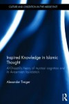 Inspired Knowledge in Islamic Thought: Al-Ghazali's Theory of Mystical Cognition and Its Avicennian Foundation - Alexander Treiger