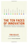 The Ten Faces of Innovation: IDEO's Strategies for Defeating the Devil's Advocate and Driving Creativity Throughout Your Organization - Thomas Kelley, Jonathan Littman