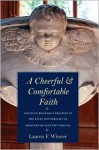 A Cheerful and Comfortable Faith: Anglican Religious Practice in the Elite Households of Eighteenth-Century Virginia - Lauren F. Winner