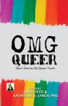 OMG Queer: Short Stories by Queer Youth - Radclyffe, Katherine E. Lynch, Stacia Seaman