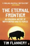 The Eternal Frontier: An Ecological History Of North America And Its Peoples - Tim Flannery