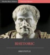 Rhetoric (Illustrated) - Aristotle, J.H. Freese, Charles River Editors