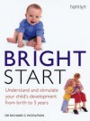 Bright Start: Understand and Stimulate Your Child's Development From Birth to 5 Years - Richard C. Woolfson