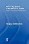 Knowledge, Power and Educational Reform: Applying the Sociology of Basil Bernstein - Rob Moore, Madeleine Arnot, John Beck, Harry Daniels