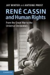 Rene Cassin and Human Rights: From the Great War to the Universal Declaration - Jay Winter, Antoine Prost