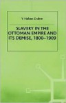 Slavery in the Ottoman Empire and Its Demise 1800-1909 - Y. Hakan Erdem