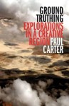 Ground Truthing: Explorations in a Creative Region - Paul Carter