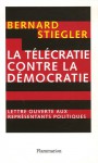 La Télécratie Contre La Démocratie: Lettre Ouverte Aux Représentants Politiques - Bernard Stiegler