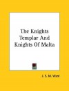 The Knights Templar and Knights of Malta - J.S.M. Ward