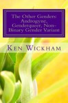 The Other Genders: Androgyne, Genderqueer, Non-Binary Gender Variant: Intergender, Mixed Gender, Ambigender, Agender, Neutrois, Nullgender, Bigender, ... Self-Defined Gender, Unlabeled Gender - Ken Wickham