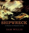 Shipwreck: A History of Disasters at Sea - Sam Willis