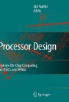 Processor Design: System-On-Chip Computing for Asics and FPGAs - Jari Nurmi