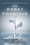 The Money Fountain: Creating Wealth, Growing Wealth Made Simple - Robert Van Eyden, Peter Wells