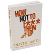 How Not to F*** Them Up - Oliver James