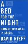 A Bed for the Night: Humanitarianism in Crisis - David Rieff