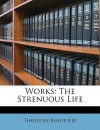 Works: The Strenuous Life - Theodore Roosevelt