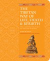 The Tibetan Way of Life, Death & Rebirth: The Illustrated Guide to Tibetan Wisdom - John Peacocke, Thupten Jinpa, John Peacocke