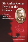 Sir Arthur Conan Doyle at the Cinema: A Critical Study of the Film Adaptations - Scott Allen Nollen, Nicholas Meyer