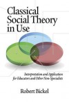 Classical Social Theory in Use: Interpretation and Application for Educators and Other Non-Specialists (Hc) - Robert Bickel