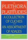 A Plethora of Platitudes: A Collection of Cliches and an Assortment of Adages - Jay Smith