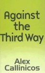 Against the Third Way: An Anti-Capitalist Critique - Alex Callinicos