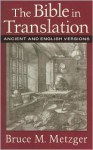 Bible in Translation, The: Ancient and English Versions - Bruce M. Metzger