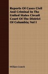 Reports of Cases Civil and Criminal in the United States Circuit Court of the District of Columbia; Vol I - William Cranch