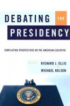 Debating The Presidency: Conflicting Perspectives On The American Executive - Richard Ellis