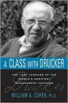 A Class with Drucker: The Lost Lessons of the World's Greatest Management Teacher - William A. Cohen