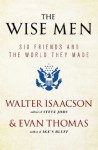 The Wise Men: Six Friends and the World They Made - Walter Isaacson, Evan Thomas