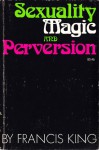 Sexuality, Magic and Perversion - Francis X. King