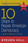 10 Steps to Repair American Democracy: A More Perfect Union - Steven Hill, Hendrik Hertzberg