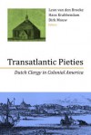 Transatlantic Pieties: Dutch Clergy in Colonial America - Hans Krabbendam, Dirk Mouw