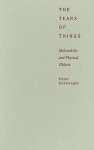 The Tears of Things: Melancholy and Physical Objects - Peter Schwenger