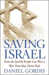 Saving Israel: How the Jewish People Can Win a War That May Never End - Daniel Gordis