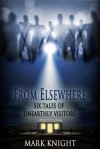 From Elsewhere - Six Tales of Unearthly Visitors - Mark Knight