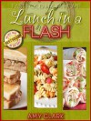 Lunch in a Flash: Fast Food from Home - Amy Clark