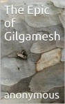 The Epic of Gilgamesh - Anonymous