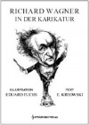 Richard Wagner in der Karikatur - Ernst Kreowski, Eduard Fuchs