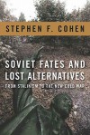 Soviet Fates and Lost Alternatives: From Stalinism to the New Cold War - Stephen F. Cohen