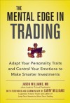 The Mental Edge in Trading : Adapt Your Personality Traits and Control Your Emotions to Make Smarter Investments - Jason Williams