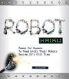 Robot Haiku: Poems for Humans to Read Until Their Robots Decide It's Kill Time - Ray Salemi