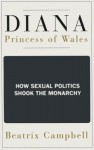 Diana, Princess of Wales: How Sexual Politics Shook the Monarchy - Beatrix Campbell