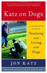 Katz on Dogs: A Commonsense Guide to Training and Living with Dogs - Jon Katz