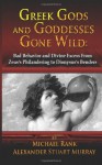 Greek Gods and Goddesses Gone Wild: Bad Behavior and Divine Excess From Zeus's Philandering to Dionysus's Benders - Michael Rank